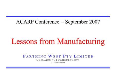 ACARP Conference – September 2007 Lessons from Manufacturing.