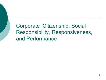 1 Corporate Citizenship, Social Responsibility, Responsiveness, and Performance.