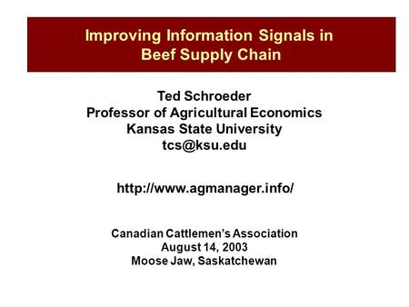 Improving Information Signals in Beef Supply Chain Ted Schroeder Professor of Agricultural Economics Kansas State University Canadian Cattlemen’s.
