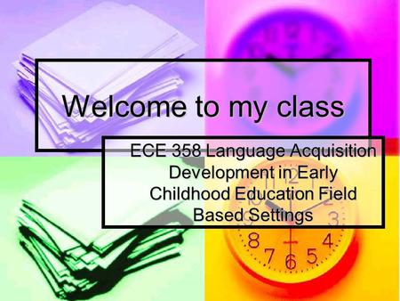 Welcome to my class ECE 358 Language Acquisition Development in Early Childhood Education Field Based Settings.