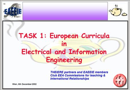 Wien, 6th December 2002 THEIERE partners and EAEEIE members Club EEA Commissions for teaching & International Relationships TASK 1: European Curricula.
