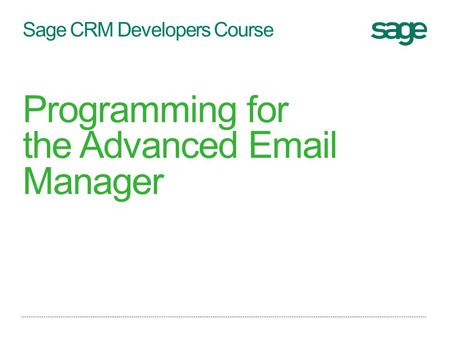 Sage CRM Developers Course Programming for the Advanced Email Manager.