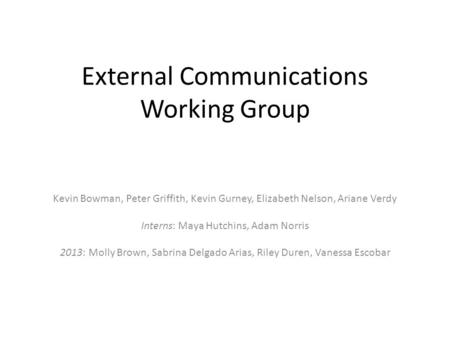 External Communications Working Group Kevin Bowman, Peter Griffith, Kevin Gurney, Elizabeth Nelson, Ariane Verdy Interns: Maya Hutchins, Adam Norris 2013: