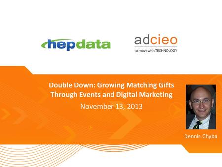 TITLE SLIDE (REPLACE) Double Down: Growing Matching Gifts Through Events and Digital Marketing November 13, 2013 Dennis Chyba.