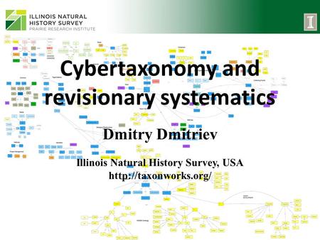Cybertaxonomy and revisionary systematics Dmitry Dmitriev Illinois Natural History Survey, USA