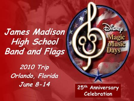 James Madison High School Band and Flags 2010 Trip Orlando, Florida June 8-14 25 th Anniversary Celebration.