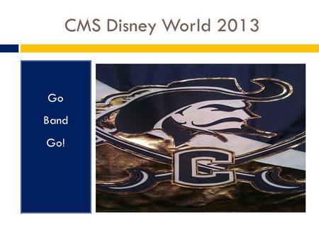 CMS Disney World 2013 Go Band Go!. Schedule  Wednesday  Meet at CMS bus ramp at 10:00pm (school will not be open)  Load bus at 10:30pm  Depart for.