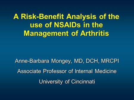A Risk-Benefit Analysis of the use of NSAIDs in the Management of Arthritis Anne-Barbara Mongey, MD, DCH, MRCPI Associate Professor of Internal Medicine.