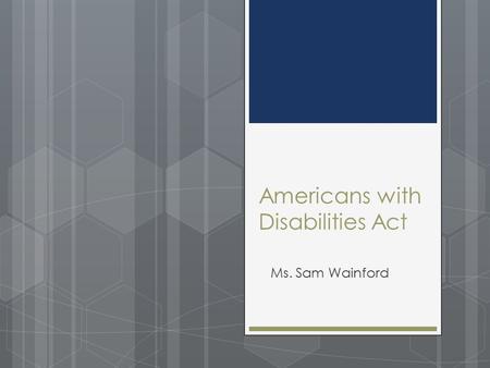 Americans with Disabilities Act Ms. Sam Wainford.