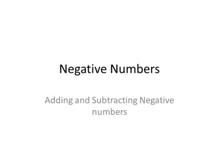 Negative Numbers Adding and Subtracting Negative numbers.