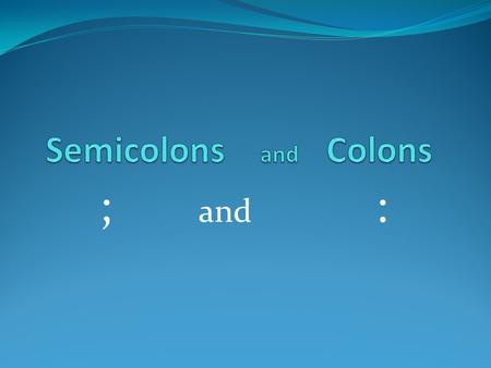 ; and :. SEMICOLONS Used to join two independent clauses Just like the comma, a semicolon can join to independent clauses. Examples: The Wright brothers.