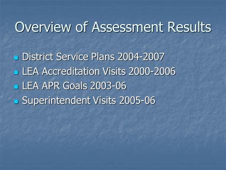 Overview of Assessment Results District Service Plans 2004-2007 District Service Plans 2004-2007 LEA Accreditation Visits 2000-2006 LEA Accreditation Visits.