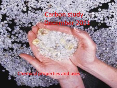 Carbon study December 2011 Chemical properties and uses.