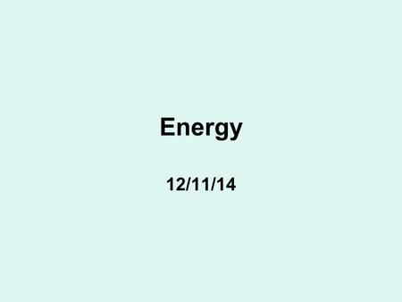 Energy 12/11/14. Chapter 6 – Work and Energy Major Concepts: Work Power Conservative and Non-Conservative Forces Mechanical and Non-Mechanical Energies.