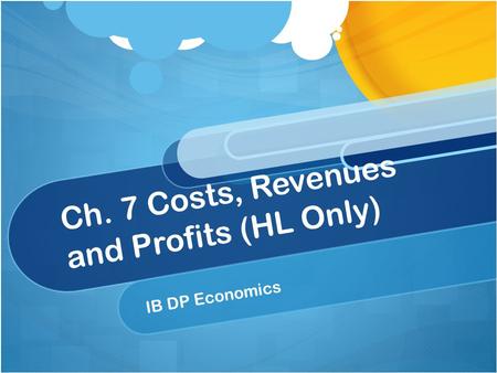 Ch. 7 Costs, Revenues and Profits (HL Only)