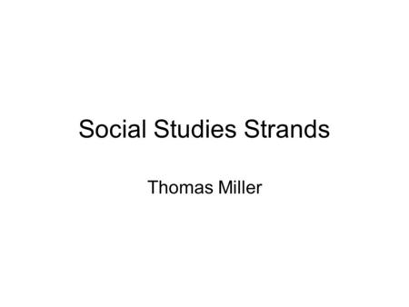 Social Studies Strands Thomas Miller. Seventh Grade Social Studies: Gettysburg Address.