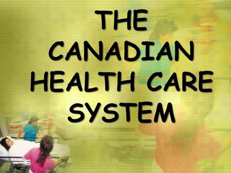 THE CANADIAN HEALTH CARE SYSTEM. HISTORY OF MEDICARE Health care is one of the most important issues to Canadians. Most of us believe that health care.