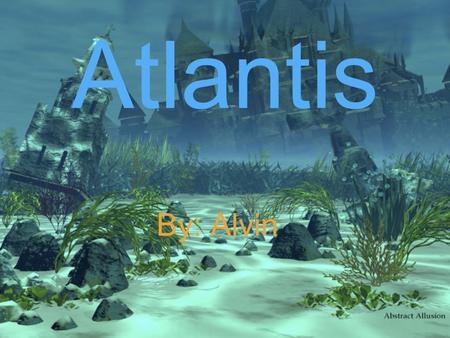 Atlantis By: Alvin. What is Atlantis? Legendary island Conquered parts of Western Europe and Africa Might be located in or near Mediterranean Sea Plato.