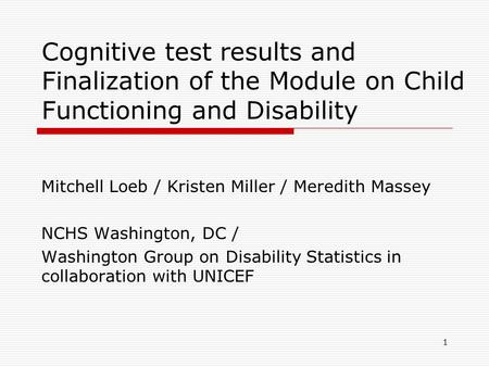 Cognitive test results and Finalization of the Module on Child Functioning and Disability Mitchell Loeb / Kristen Miller / Meredith Massey NCHS Washington,