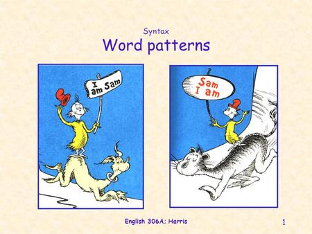 English 306A; Harris 1 Syntax Word patterns. English 306A; Harris 2 Syntactic arguments Syntactic form Sentence patterns Grammatical roles Phrase structure.