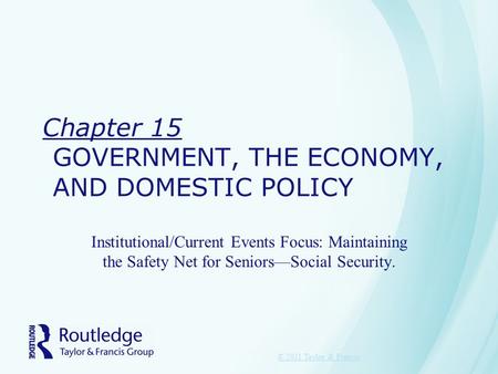 Chapter 15 GOVERNMENT, THE ECONOMY, AND DOMESTIC POLICY Institutional/Current Events Focus: Maintaining the Safety Net for Seniors—Social Security. © 2011.