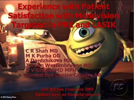Experience with Patient Satisfaction with Monovision Targeted in PRK and LASIK C R Shah MD M K Purba OD A Dardzhikova MD J A van Westenbrugge MD H V Gimbel.