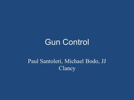 Gun Control Paul Santoleri, Michael Bodo, JJ Clancy.