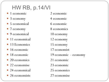 HW RB, p.14/VI 1 economic2 economic 3 economy4 economic 5 economical6 economic 7 economy8 economics 9 economical10 economy 11 economical12 economy 13 Economics15.