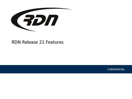 CONFIDENTIAL RDN Release 21 Features. July 24, 2013| Release 21; | KToal | CONFIDENTIAL New Features and Enhancements Manage Zip Codes: You are now able.