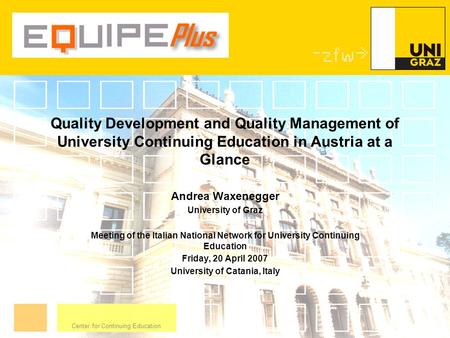 Center for Continuing Education Quality Development and Quality Management of University Continuing Education in Austria at a Glance Andrea Waxenegger.