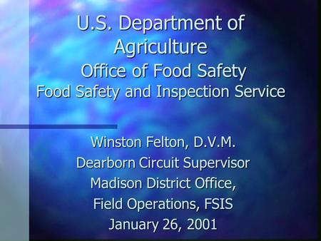 U.S. Department of Agriculture Office of Food Safety Food Safety and Inspection Service Winston Felton, D.V.M. Dearborn Circuit Supervisor Madison District.