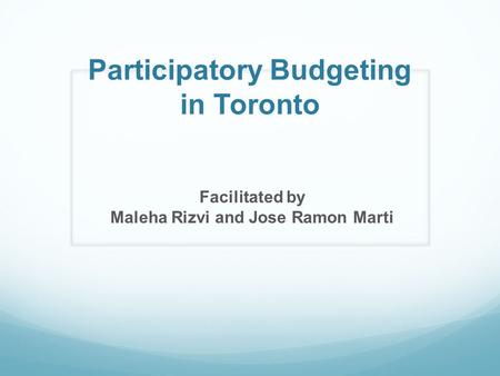 Participatory Budgeting in Toronto Facilitated by Maleha Rizvi and Jose Ramon Marti.