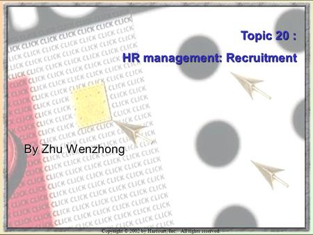 Copyright © 2002 by Harcourt, Inc. All rights reserved. Topic 20 : HR management: Recruitment By Zhu Wenzhong.