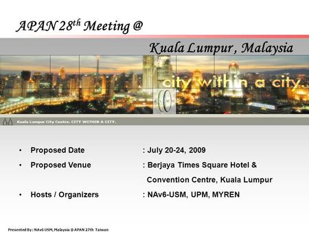 Presented By : NAv6 USM, APAN 27th Taiwan APAN 28 th Kuala Lumpur, Malaysia Proposed Date: July 20-24, 2009 Proposed Venue: Berjaya.