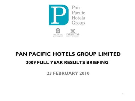 PAN PACIFIC HOTELS GROUP LIMITED 2009 FULL YEAR RESULTS BRIEFING 23 FEBRUARY 2010 1.