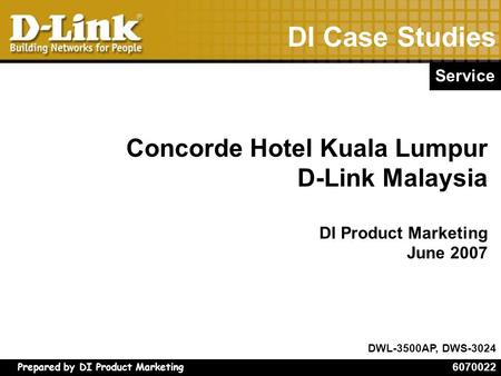 Prepared by DI Product Marketing DI Case Studies Concorde Hotel Kuala Lumpur D-Link Malaysia DI Product Marketing June 2007 Service DWL-3500AP, DWS-3024.