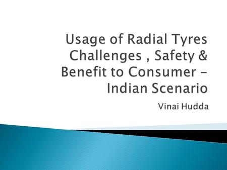 Vinai Hudda.  What we know so far  Who can contribute to Reduce Rolling Resistance  Tyre Industry’s Role  Pneumatic Tyre – Awareness Level  Effect.