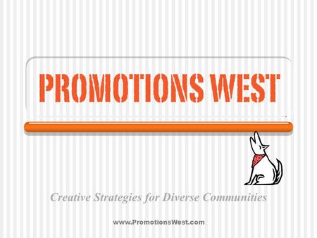 Www.PromotionsWest.com Creative Strategies for Diverse Communities.