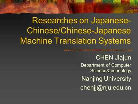 Researches on Japanese- Chinese/Chinese-Japanese Machine Translation Systems CHEN Jiajun Department of Computer Science&technology Nanjing University