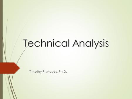 Technical Analysis Timothy R. Mayes, Ph.D.. Introduction  Technical analysis is the attempt to forecast stock prices on the basis of market-derived data.