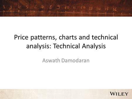 Price patterns, charts and technical analysis: Technical Analysis Aswath Damodaran.