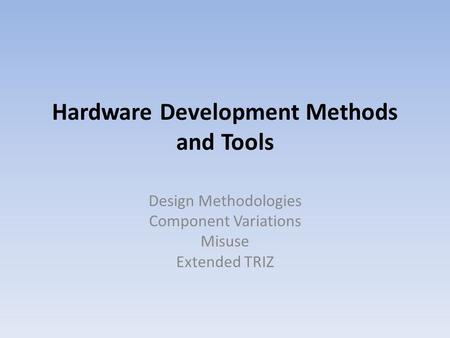 Hardware Development Methods and Tools Design Methodologies Component Variations Misuse Extended TRIZ.