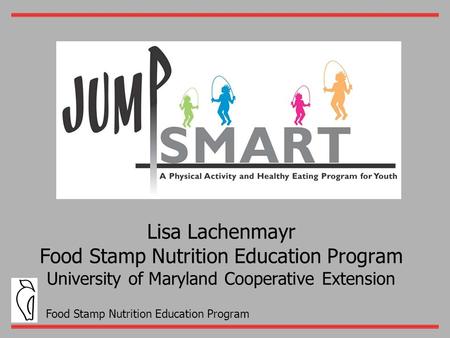 Food Stamp Nutrition Education Program Lisa Lachenmayr Food Stamp Nutrition Education Program University of Maryland Cooperative Extension.