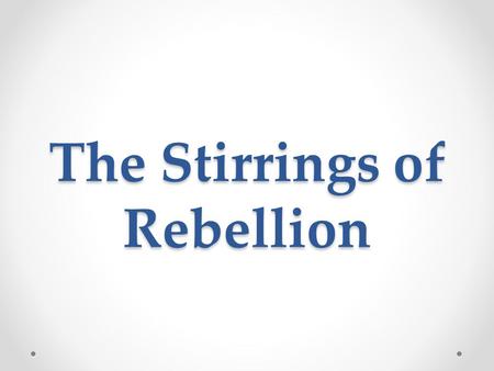 The Stirrings of Rebellion. WHY IT MATTERS NOW The events that shaped the American Revolution are a turning point in humanity’s fight for freedom. We.