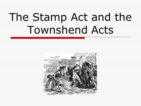 The Stamp Act and the Townshend Acts. The Stamp Act of 1765  The Stamp Act increased tension between Britain and the colonies.  This law required all.