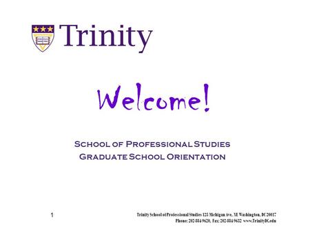 Trinity School of Professional Studies 125 Michigan Ave, NE Washington, DC 20017 Phone: 202-884-9620, Fax: 202-884-9632 www.TrinityDC.edu 1 School of Professional.