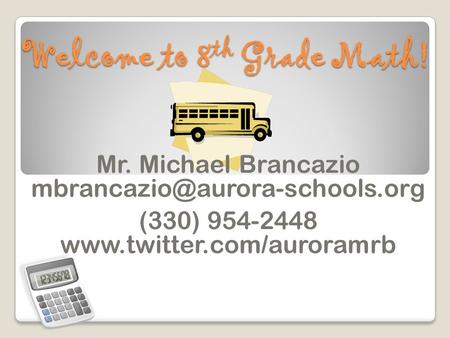 Welcome to 8 th Grade Math! Mr. Michael Brancazio (330) 954-2448