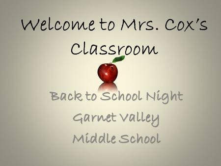 Welcome to Mrs. Cox’s Classroom Back to School Night Garnet Valley Middle School.