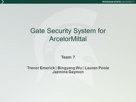 Gate Security System for ArcelorMittal Team 7 Trevor Emerick | Bingyang Wu | Lauren Poole Jazmine Gaymon.