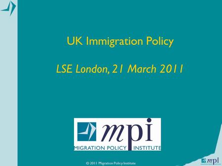UK Immigration Policy LSE London, 21 March 2011 © 2011 Migration Policy Institute.